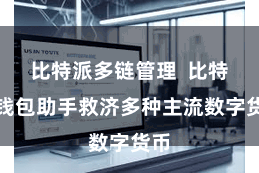 比特派多链管理  比特派钱包助手救济多种主流数字货币